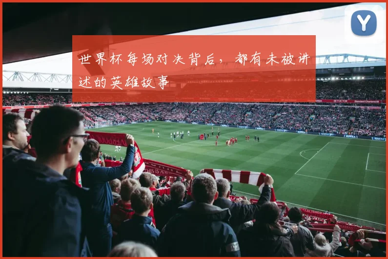 世界杯每场对决背后，都有未被讲述的英雄故事