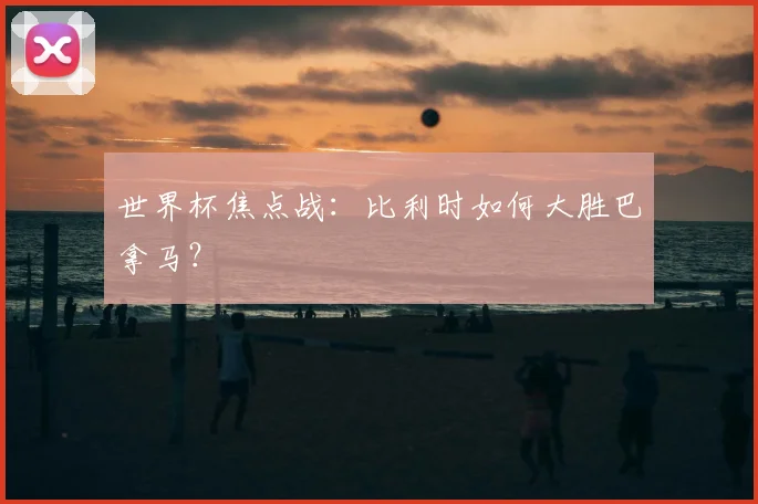 世界杯焦点战：比利时如何大胜巴拿马？