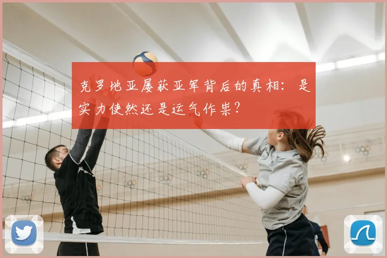 克罗地亚屡获亚军背后的真相：是实力使然还是运气作祟？
