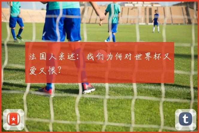法国人亲述：我们为何对世界杯又爱又恨？