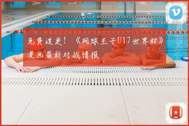 免费追更！《网球王子U17世界杯》漫画最新对战情报